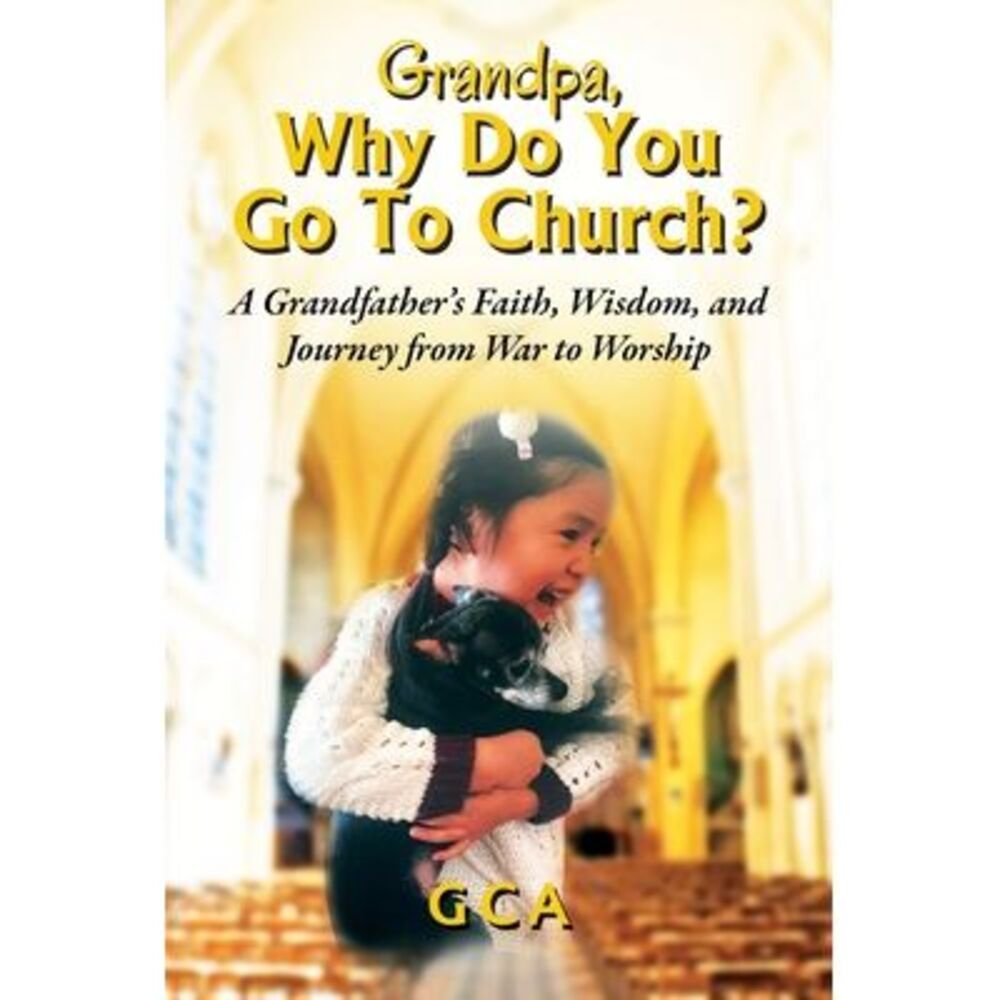 Grandpa, Why Do You Go To Church?: A Grandfather's Faith, Wisdom, and Journey fr